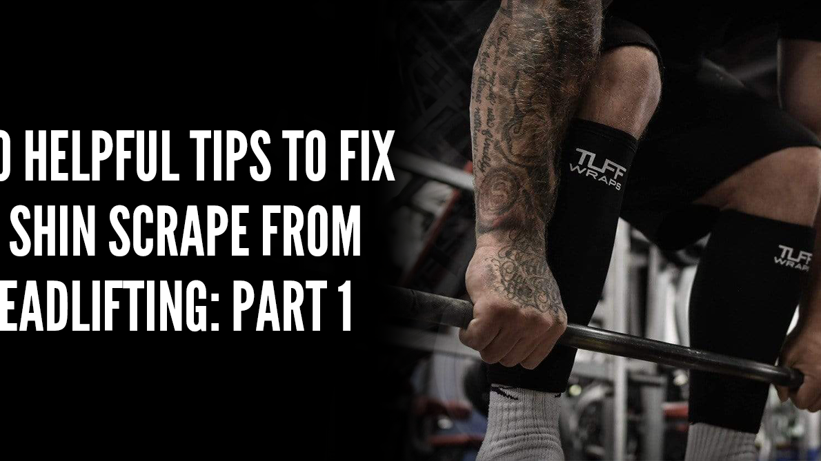 10 Helpful Tips to Fix a Shin Scrape from Deadlifting: Part 1