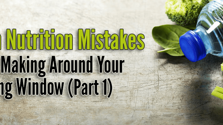 Common Nutrition Mistakes You Are Making Around Your Training Window (Part 1)