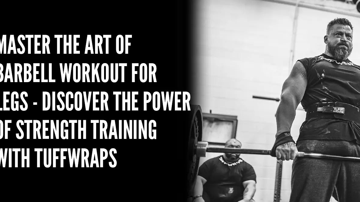 Master the Art of Barbell Workout for Legs - Discover the Power of Strength Training with TuffWraps