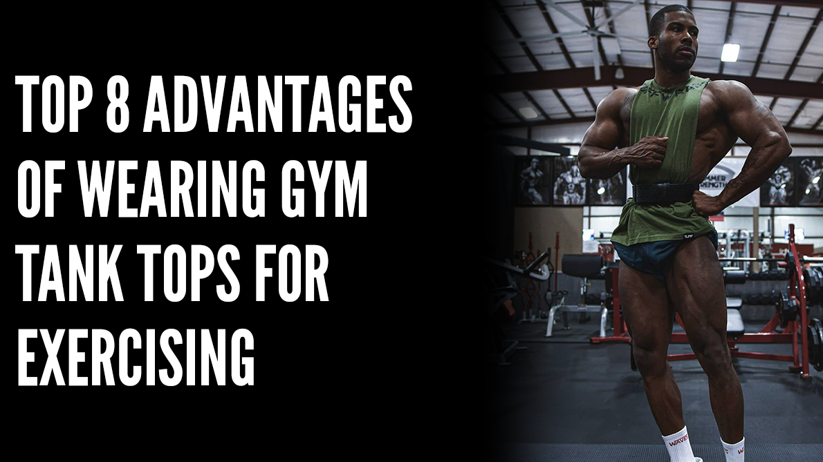 Top 8 Advantages of Wearing Gym Tank Tops for Exercising