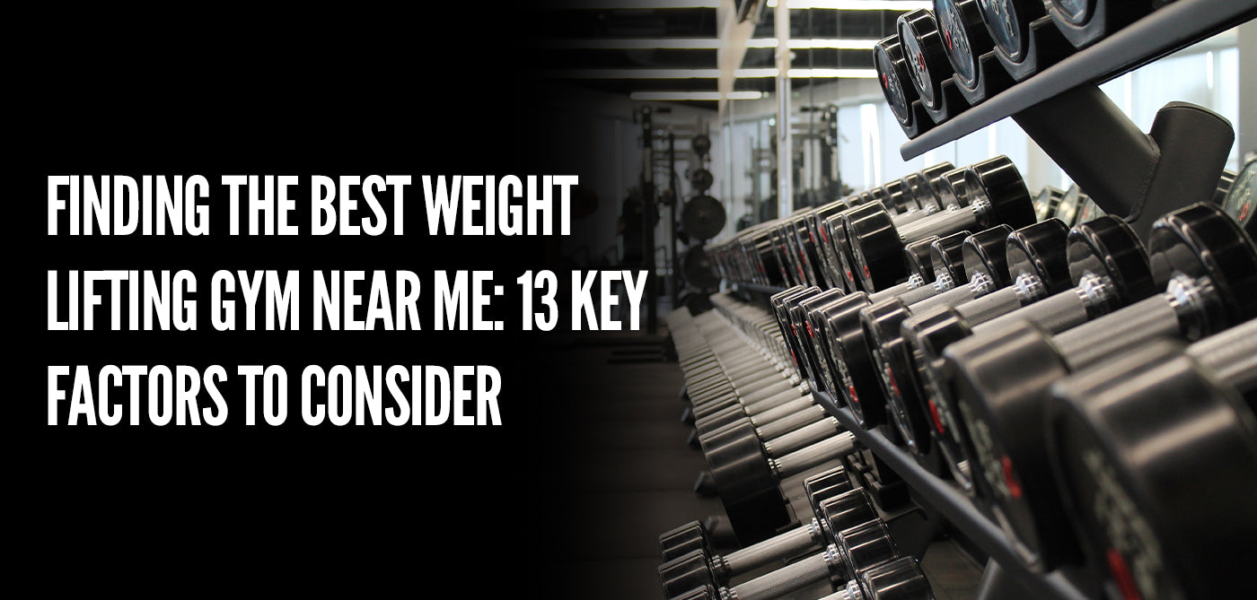 Finding the Best Weight Lifting Gym Near Me: 13 Key Factors to Consider