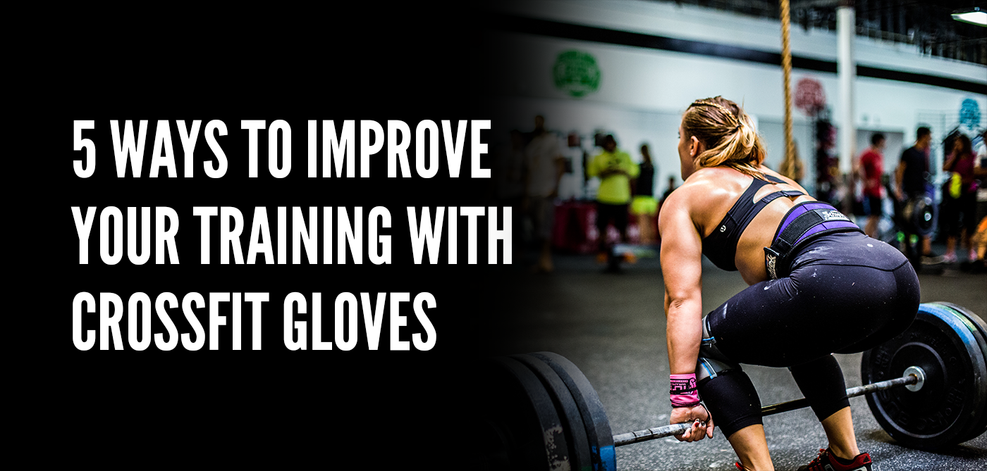 5 Ways to Improve Your Training with Crossfit Gloves