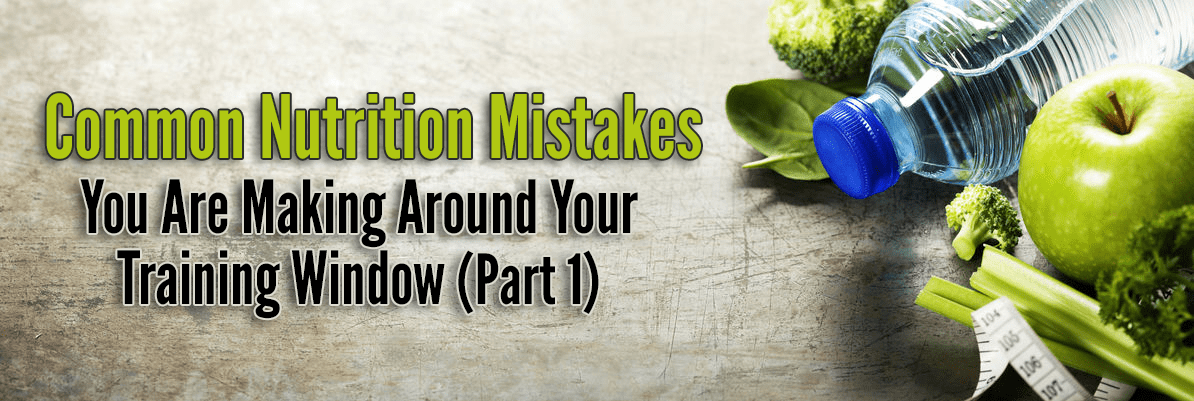 Common Nutrition Mistakes You Are Making Around Your Training Window (Part 1)