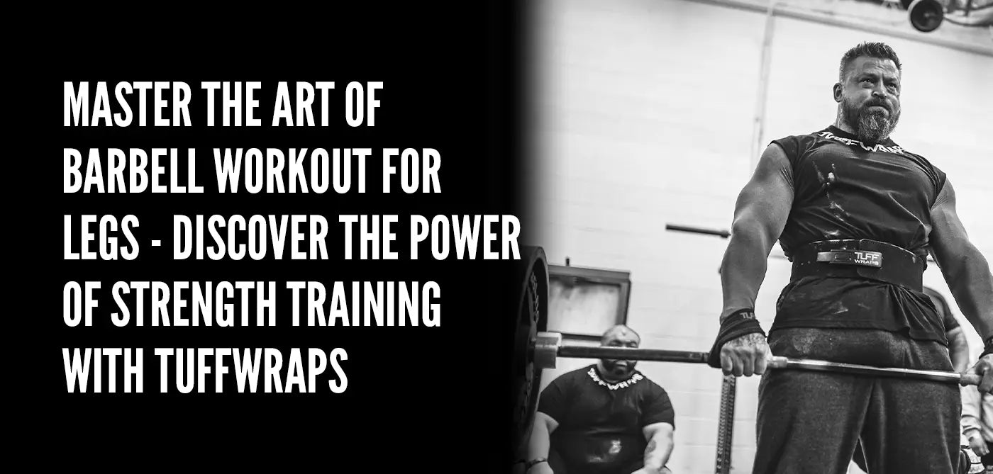 Master the Art of Barbell Workout for Legs - Discover the Power of Strength Training with TuffWraps