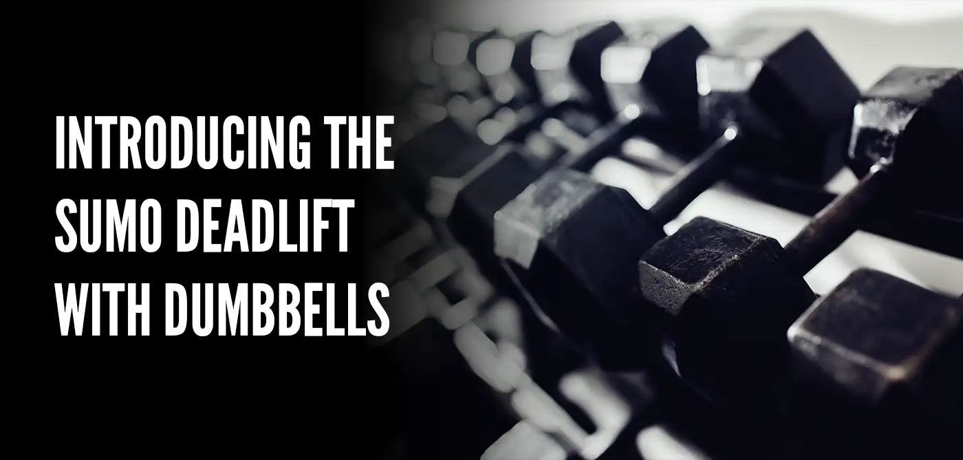 Introducing the Sumo Deadlift with Dumbbells