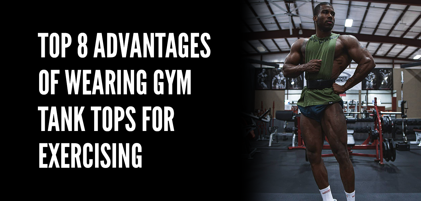 Top 8 Advantages of Wearing Gym Tank Tops for Exercising