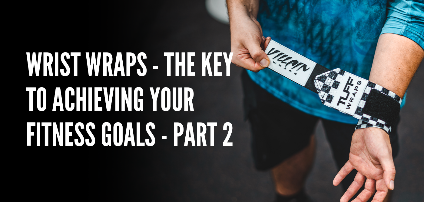 Wrist Wraps - The Key to Achieving Your Fitness Goals - Part 2