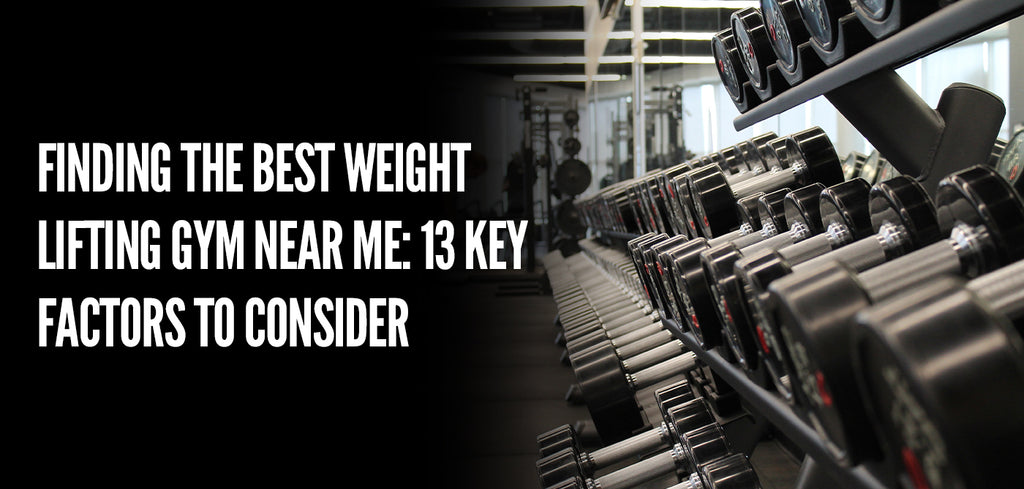 Finding the Best Weight Lifting Gym Near Me 13 Key Factors to